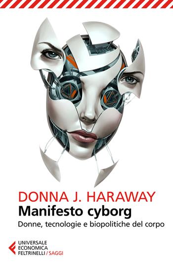 Manifesto cyborg. Donne, tecnologie e biopolitiche del corpo - Donna J. Haraway - Libro Feltrinelli 2018, Universale economica. Saggi | Libraccio.it