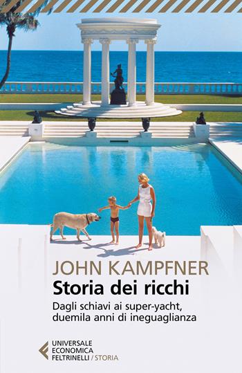 Storia dei ricchi. Dagli schiavi ai super yacht, duemila anni di ineguaglianza - John Kampfner - Libro Feltrinelli 2018, Universale economica. Storia | Libraccio.it
