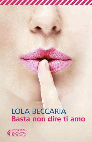 Basta non dire ti amo - Lola Beccaria - Libro Feltrinelli 2018, Universale economica | Libraccio.it