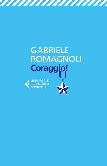 Coraggio! - Gabriele Romagnoli - Libro Feltrinelli 2018, Universale economica | Libraccio.it