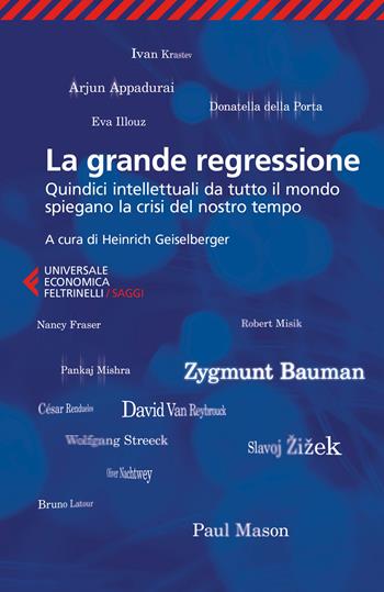 La grande regressione. Quindici intellettuali da tutto il mondo spiegano la crisi del nostro tempo  - Libro Feltrinelli 2018, Universale economica. Saggi | Libraccio.it