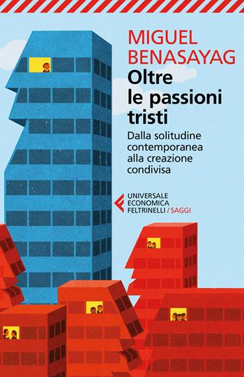 Oltre le passioni tristi. Dalla solitudine contemporanea alla creazione condivisa - Miguel Benasayag, Angélique Del Rey - Libro Feltrinelli 2018, Universale economica. Saggi | Libraccio.it