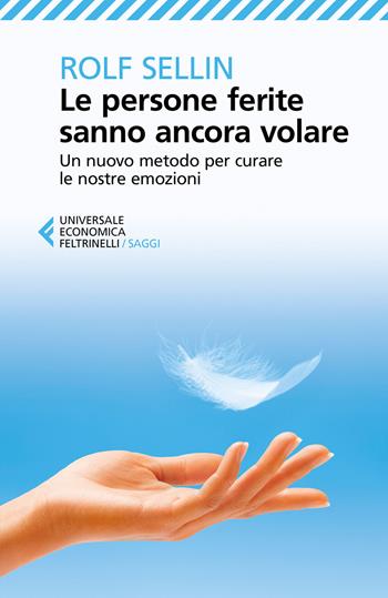 Le persone ferite sanno ancora volare. Un nuovo metodo per curare le nostre emozioni - Rolf Sellin - Libro Feltrinelli 2018, Universale economica. Saggi | Libraccio.it