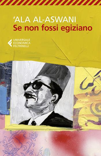 Se non fossi egiziano - 'Ala Al-Aswani - Libro Feltrinelli 2018, Universale economica | Libraccio.it