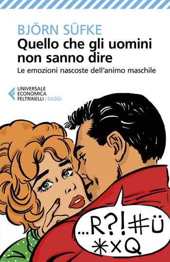 Quello che gli uomini non sanno dire. Le emozioni nascoste dell'animo maschile - Björn Süfke - Libro Feltrinelli 2018, Universale economica. Saggi | Libraccio.it