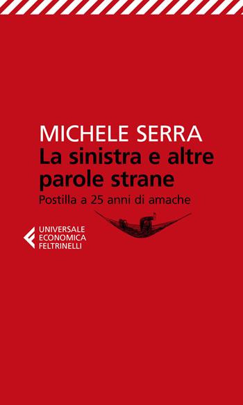 La sinistra e altre parole strane. Postilla a 25 anni di amache - Michele Serra - Libro Feltrinelli 2018, Universale economica | Libraccio.it
