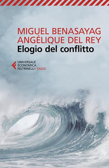 Elogio del conflitto - Miguel Benasayag, Angélique Del Rey - Libro Feltrinelli 2018, Universale economica. Saggi | Libraccio.it