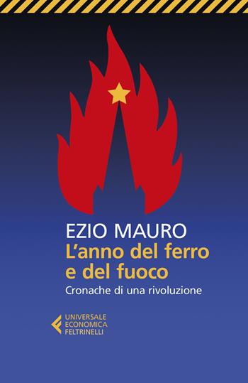 L' anno del ferro e del fuoco. Cronache di una rivoluzione - Ezio Mauro - Libro Feltrinelli 2018, Universale economica | Libraccio.it
