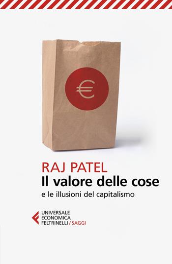 Il valore delle cose e le illusioni del capitalismo - Raj Patel - Libro Feltrinelli 2018, Universale economica. Saggi | Libraccio.it