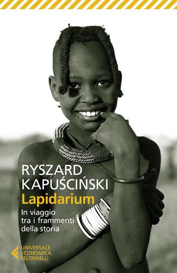 Lapidarium. In viaggio tra i frammenti della storia - Ryszard Kapuscinski - Libro Feltrinelli 2018, Universale economica | Libraccio.it