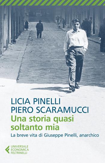 Una storia quasi soltanto mia - Licia Pinelli, Piero Scaramucci - Libro Feltrinelli 2019, Universale economica. Vite narrate | Libraccio.it