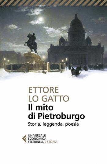 Il mito di Pietroburgo. Storia, leggenda, poesia - Ettore Lo Gatto - Libro Feltrinelli 2019, Universale economica. Storia | Libraccio.it