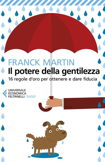 Il potere della gentilezza. 16 regole d'oro per ottenere e dare fiducia - Franck Martin - Libro Feltrinelli 2019, Universale economica. Saggi | Libraccio.it