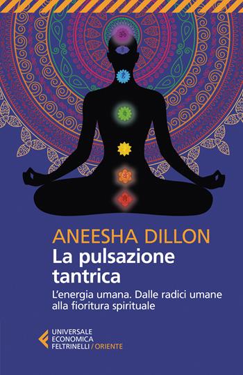 La pulsazione tantrica. L'energia umana. Dalle radici umane alla fioritura spirituale - Aneesha Dillon - Libro Feltrinelli 2019, Universale economica. Oriente | Libraccio.it