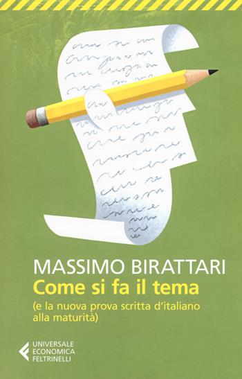 Come si fa il tema. (E la nuova prova scritta d'italiano alla maturità) - Massimo Birattari - Libro Feltrinelli 2019, Universale economica | Libraccio.it