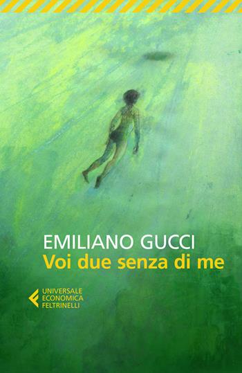 Voi due senza di me - Emiliano Gucci - Libro Feltrinelli 2019, Universale economica | Libraccio.it