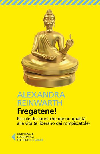 Fregatene! Piccole decisioni che danno qualità alla vita (e liberano dai rompiscatole) - Alexandra Reinwarth - Libro Feltrinelli 2019, Universale economica. Saggi | Libraccio.it