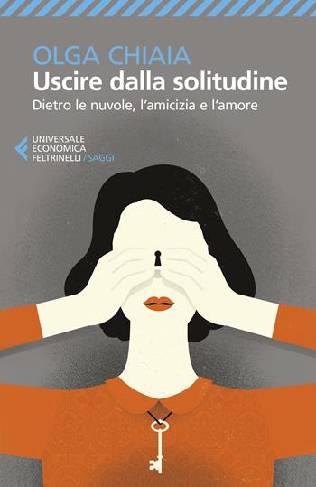Uscire dalla solitudine. Dietro le nuvole, l'amicizia e l'amore - Olga Chiaia - Libro Feltrinelli 2019, Universale economica. Saggi | Libraccio.it