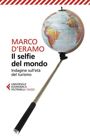Il selfie del mondo. Indagine sull'età del turismo - Marco D'Eramo - Libro Feltrinelli 2019, Universale economica. Saggi | Libraccio.it