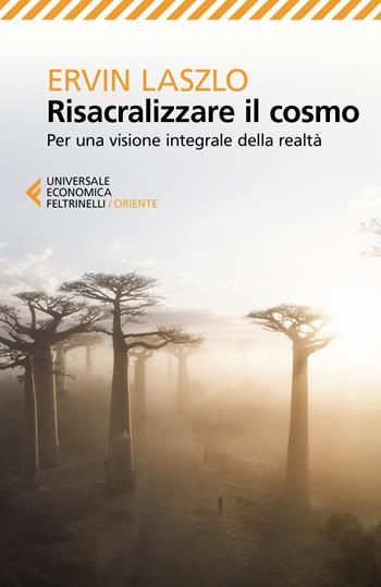 Risacralizzare il cosmo. Per una visione integrale della realtà - Ervin László - Libro Feltrinelli 2019, Universale economica. Oriente | Libraccio.it