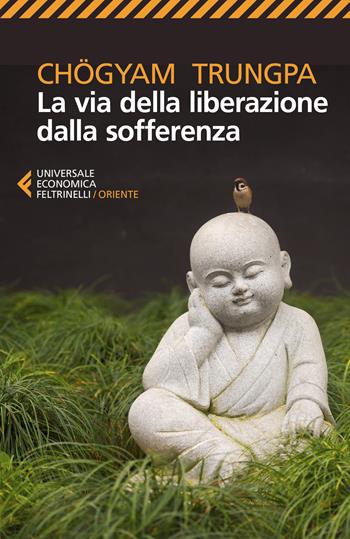 La via della liberazione dalla sofferenza - Chögyam Trungpa - Libro Feltrinelli 2019, Universale economica. Oriente | Libraccio.it