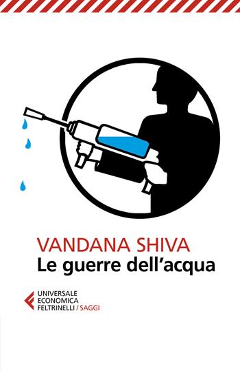 Le guerre dell'acqua - Vandana Shiva - Libro Feltrinelli 2019, Universale economica. Saggi | Libraccio.it