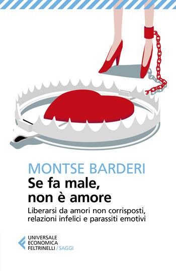 Se fa male non è amore. Liberarsi da amori non corrisposti, relazioni infelici e parassiti emotivi - Montse Barderi - Libro Feltrinelli 2019, Universale economica. Saggi | Libraccio.it