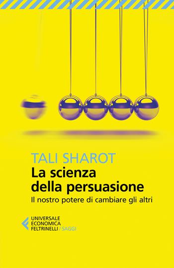 La scienza della persuasione. Il nostro potere di cambiare gli altri - Tali Sharot - Libro Feltrinelli 2019, Universale economica. Saggi | Libraccio.it