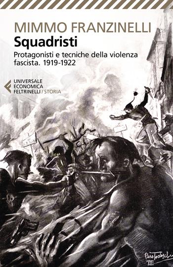 Squadristi. Protagonisti e tecniche della violenza fascista. 1919-1922 - Mimmo Franzinelli - Libro Feltrinelli 2019, Universale economica. Storia | Libraccio.it