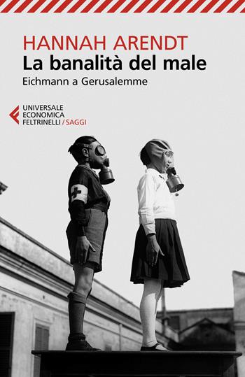 La banalità del male. Eichmann a Gerusalemme - Hannah Arendt - Libro Feltrinelli 2019, Universale economica. Saggi | Libraccio.it
