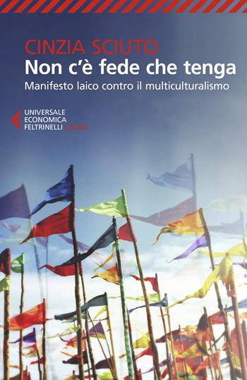 Non c'è fede che tenga. Manifesto laico contro il multiculturalismo - Cinzia Sciuto - Libro Feltrinelli 2020, Universale economica. Saggi | Libraccio.it