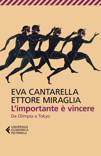 L'importante è vincere. Da Olimpia a Tokyo - Eva Cantarella, Ettore Miraglia - Libro Feltrinelli 2021, Universale economica | Libraccio.it