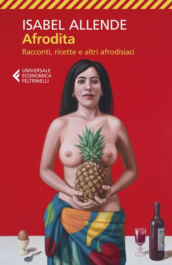 Afrodita. Racconti, ricette e altri afrodisiaci - Isabel Allende - Libro Feltrinelli 2020, Universale economica | Libraccio.it