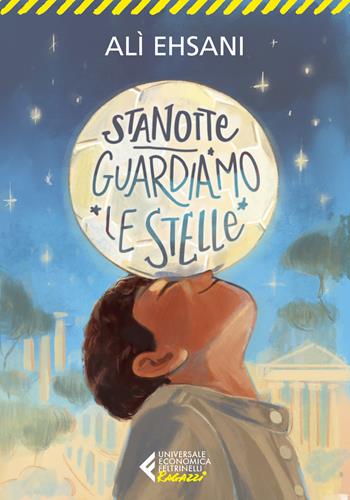Stanotte guardiamo le stelle - Alì Ehsani, Francesco Casolo - Libro Feltrinelli 2020, Universale economica. Ragazzi | Libraccio.it