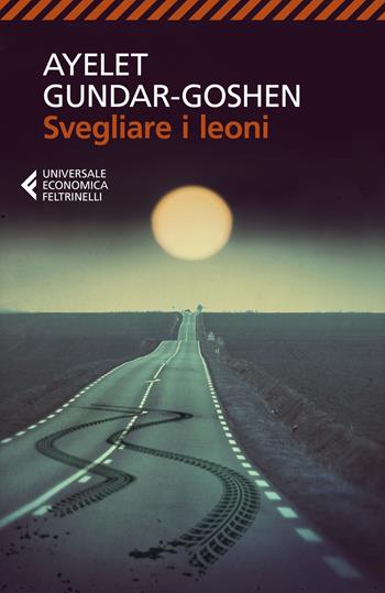 Svegliare i leoni - Ayelet Gundar-Goshen - Libro Feltrinelli 2020, Universale economica | Libraccio.it