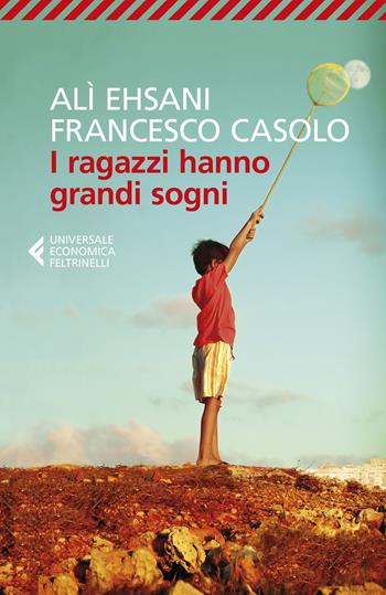 I ragazzi hanno grandi sogni - Alì Ehsani, Francesco Casolo - Libro Feltrinelli 2020, Universale economica | Libraccio.it