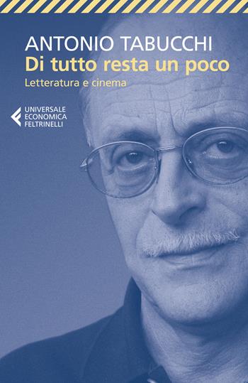 Di tutto resta un poco. Letteratura e cinema - Antonio Tabucchi - Libro Feltrinelli 2020, Universale economica | Libraccio.it