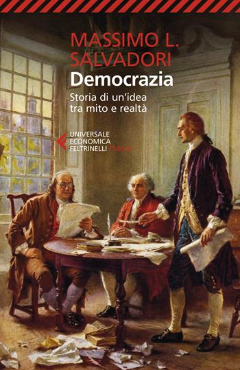 Democrazia. Storia di un'idea tra mito e realtà - Massimo L. Salvadori - Libro Feltrinelli 2020, Universale economica. Saggi | Libraccio.it