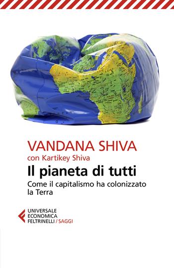 Il pianeta di tutti. Come il capitalismo ha colonizzato la Terra - Vandana Shiva, Kartikey Shiva - Libro Feltrinelli 2020, Universale economica. Saggi | Libraccio.it