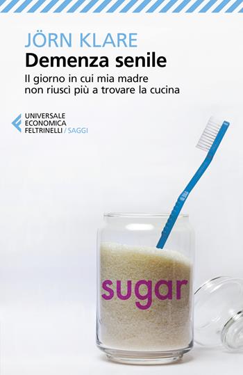 Demenza senile. Il giorno in cui mia madre non riuscì più a trovare la cucina - Jörn Klare - Libro Feltrinelli 2020, Universale economica. Saggi | Libraccio.it