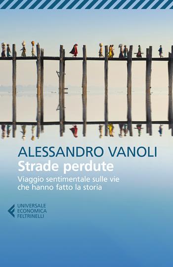 Strade perdute. Viaggio sentimentale sulle vie che hanno fatto la storia - Alessandro Vanoli - Libro Feltrinelli 2020, Universale economica | Libraccio.it