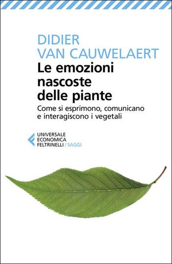 Le emozioni nascoste delle piante. Come si esprimono, comunicano e interagiscono i vegetali - Didier Van Cauwelaert - Libro Feltrinelli 2021, Universale economica. Saggi | Libraccio.it