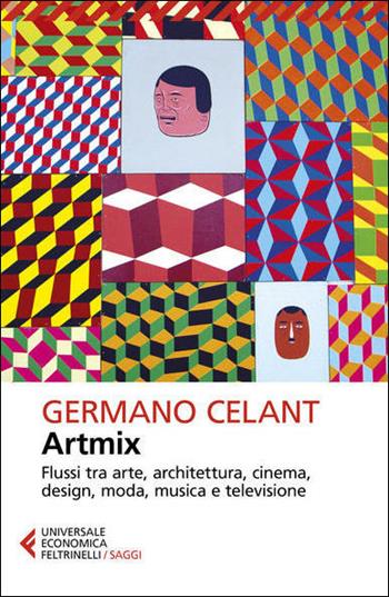 Artmix. Flussi tra arte, architettura, cinema, design, moda, musica e televisione - Germano Celant - Libro Feltrinelli 2021, Universale economica. Saggi | Libraccio.it