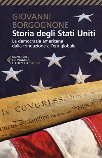 Storia degli Stati Uniti. La democrazia americana dalla fondazione all'era globale - Giovanni Borgognone - Libro Feltrinelli 2021, Universale economica. Storia | Libraccio.it