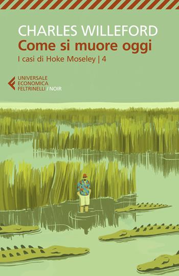 Come si muore oggi. I casi di Hoke Moseley. Vol. 4 - Charles Willeford - Libro Feltrinelli 2021, Universale economica. Noir | Libraccio.it