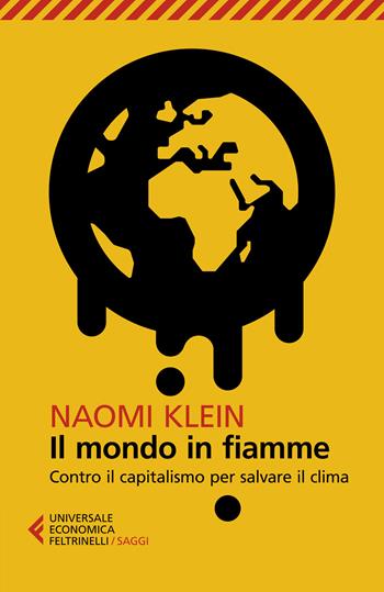 Il mondo in fiamme. Contro il capitalismo per salvare il clima - Naomi Klein - Libro Feltrinelli 2021, Universale economica. Saggi | Libraccio.it