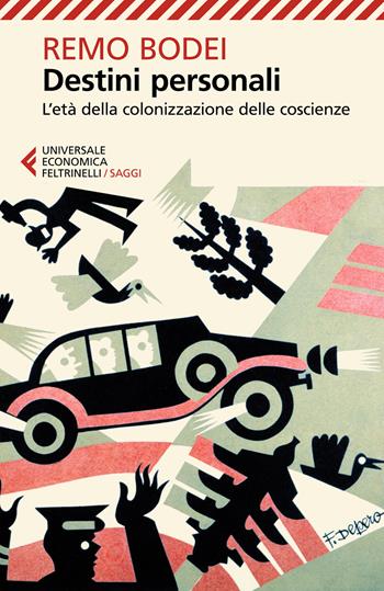 Destini personali. L'età della colonizzazione delle coscienze - Remo Bodei - Libro Feltrinelli 2021, Universale economica. Saggi | Libraccio.it