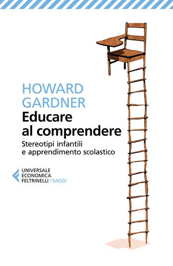 Educare al comprendere. Stereotipi infantili e apprendimento scolastico - Howard Gardner - Libro Feltrinelli 2021, Universale economica. Saggi | Libraccio.it