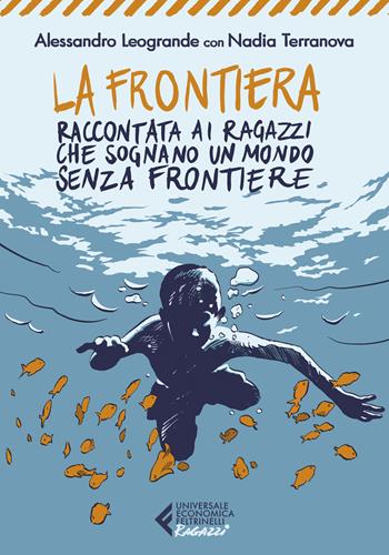 La frontiera. Raccontata ai ragazzi che sognano un mondo senza frontiere - Alessandro Leogrande, Nadia Terranova - Libro Feltrinelli 2021, Universale economica. Ragazzi | Libraccio.it