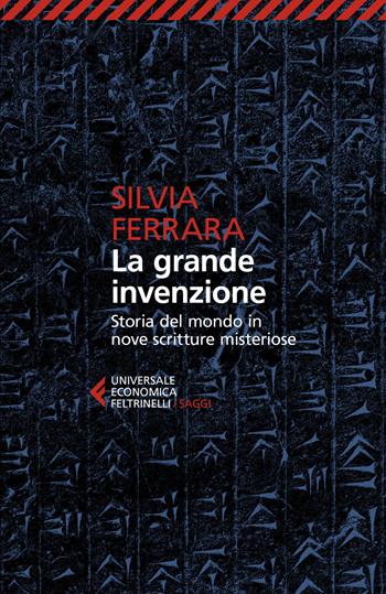 La grande invenzione. Storia del mondo in nove scritture misteriose - Silvia Ferrara - Libro Feltrinelli 2021, Universale economica. Saggi | Libraccio.it